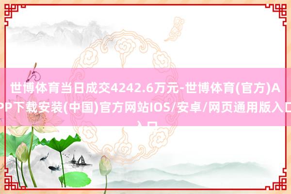 世博体育当日成交4242.6万元-世博体育(官方)APP下载安装(中国)官方网站IOS/安卓/网页通用版入口