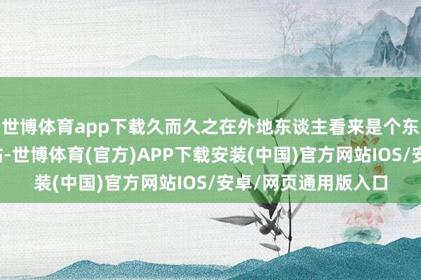 世博体育app下载久而久之在外地东谈主看来是个东谈主气凄惨的高铁站-世博体育(官方)APP下载安装(中国)官方网站IOS/安卓/网页通用版入口