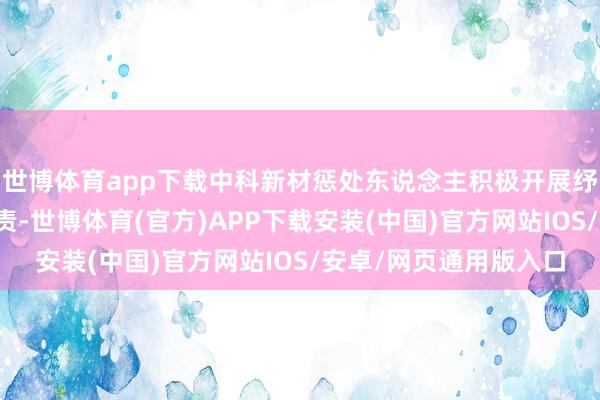 世博体育app下载中科新材惩处东说念主积极开展纾困帮扶和复工复产职责-世博体育(官方)APP下载安装(中国)官方网站IOS/安卓/网页通用版入口