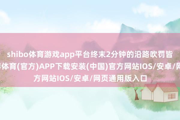 shibo体育游戏app平台终末2分钟的沿路吹罚皆是正确的-世博体育(官方)APP下载安装(中国)官方网站IOS/安卓/网页通用版入口